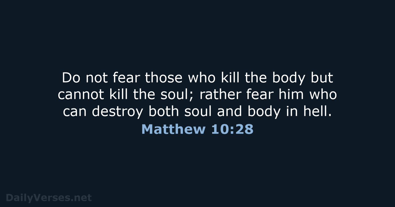 Do not fear those who kill the body but cannot kill the… Matthew 10:28