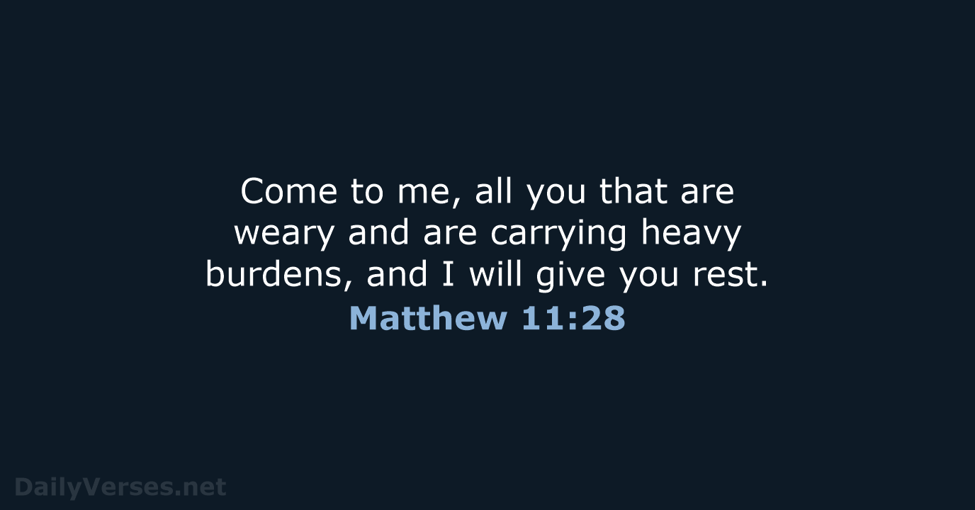 Come to me, all you that are weary and are carrying heavy… Matthew 11:28