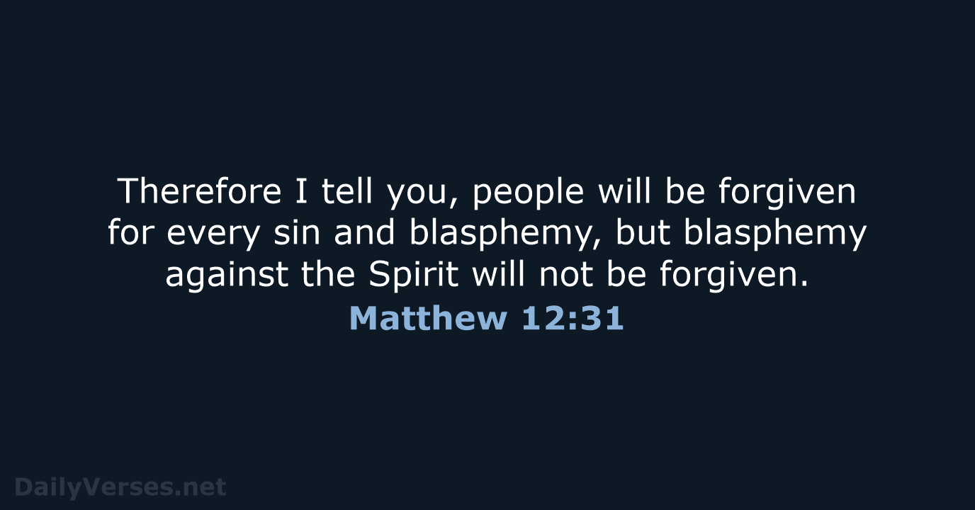 Therefore I tell you, people will be forgiven for every sin and… Matthew 12:31