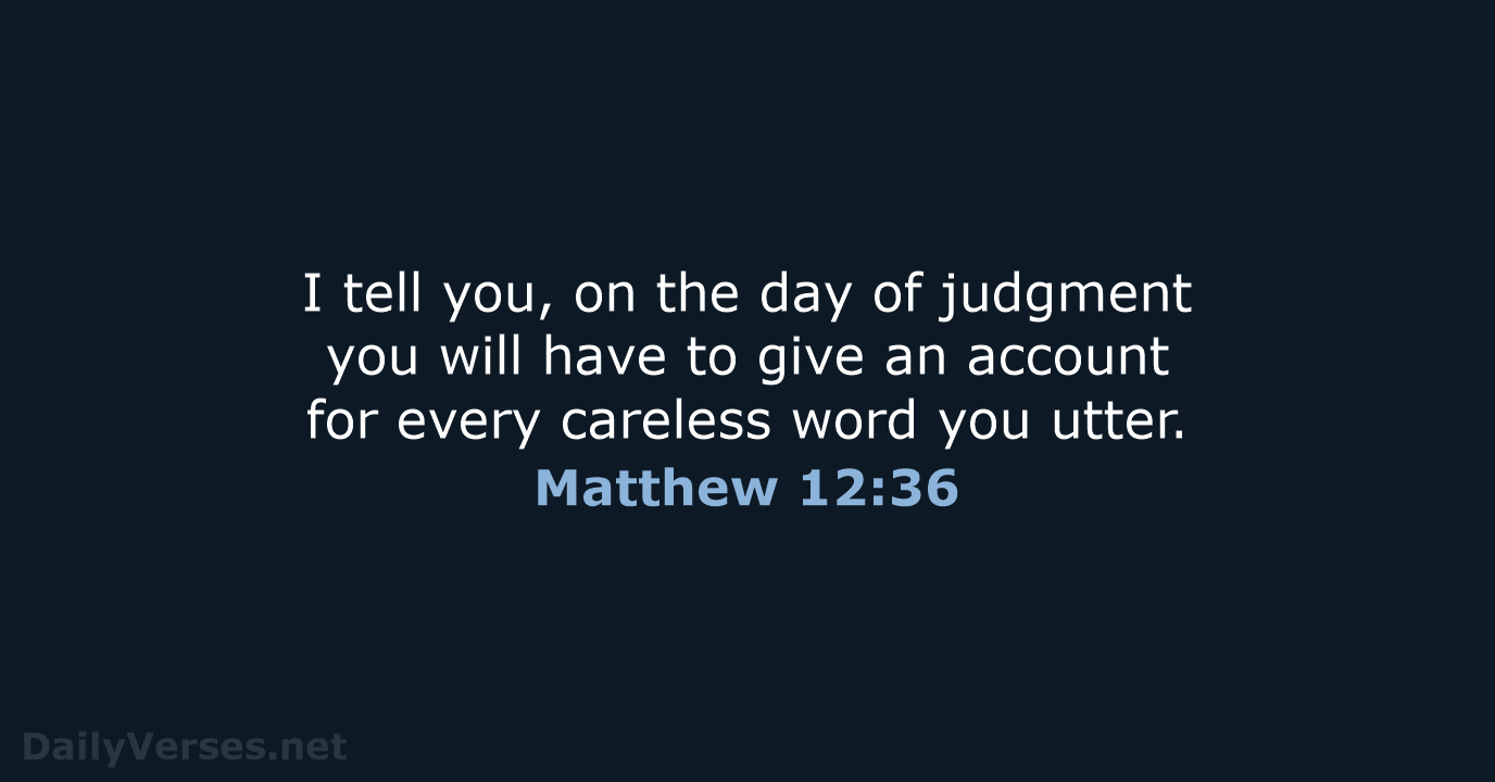 I tell you, on the day of judgment you will have to… Matthew 12:36