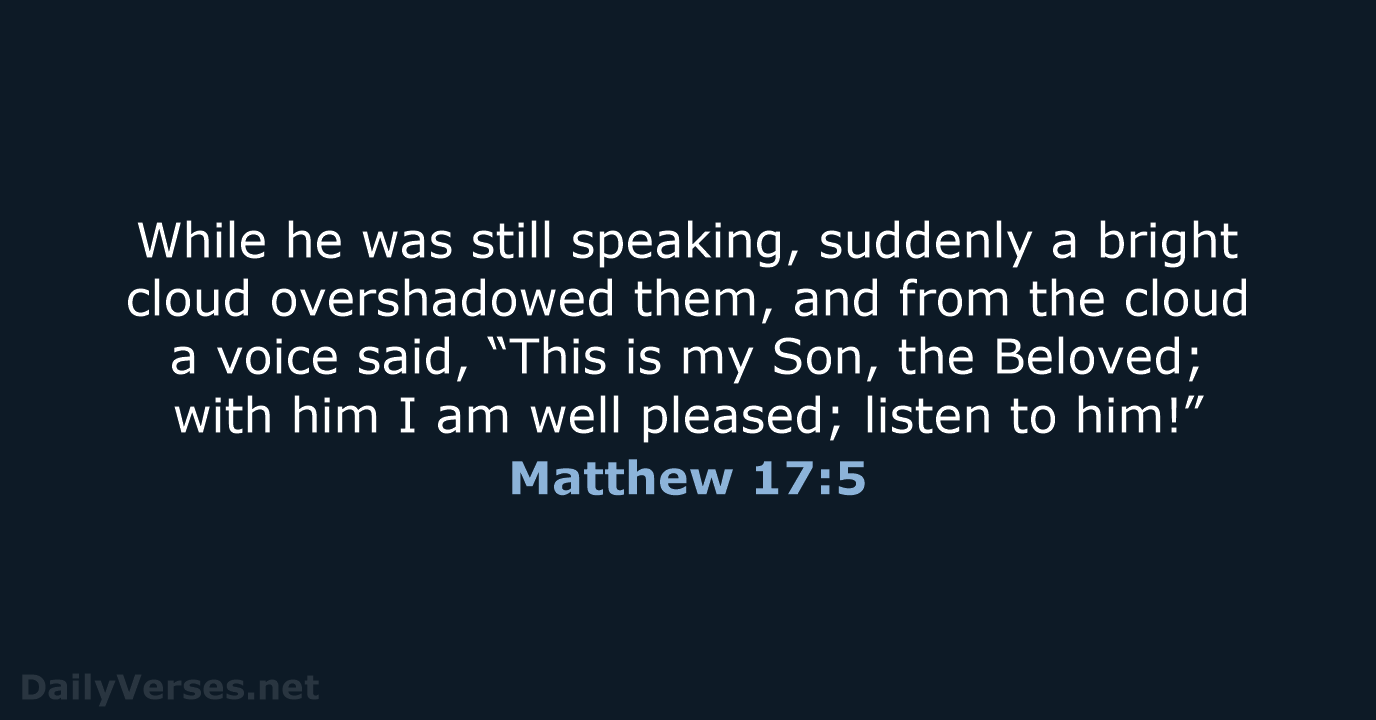 While he was still speaking, suddenly a bright cloud overshadowed them, and… Matthew 17:5
