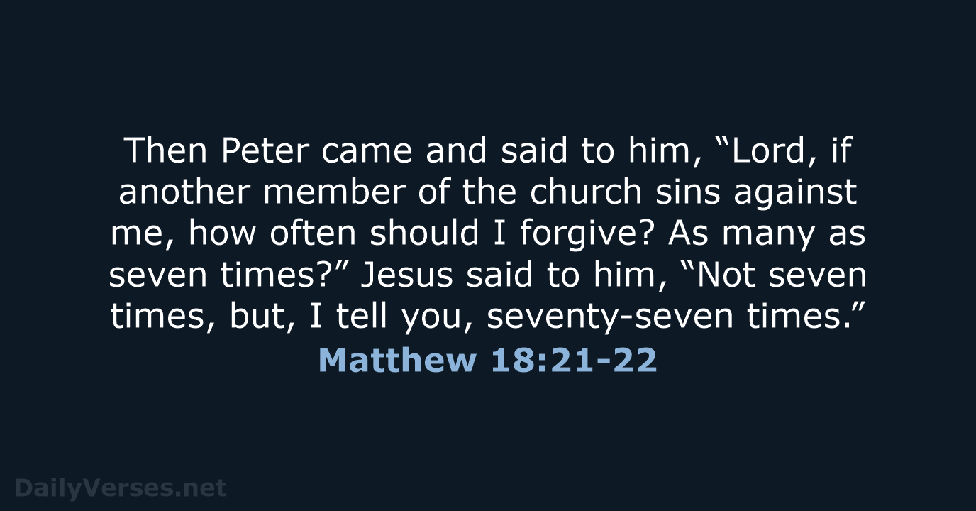 Then Peter came and said to him, “Lord, if another member of… Matthew 18:21-22