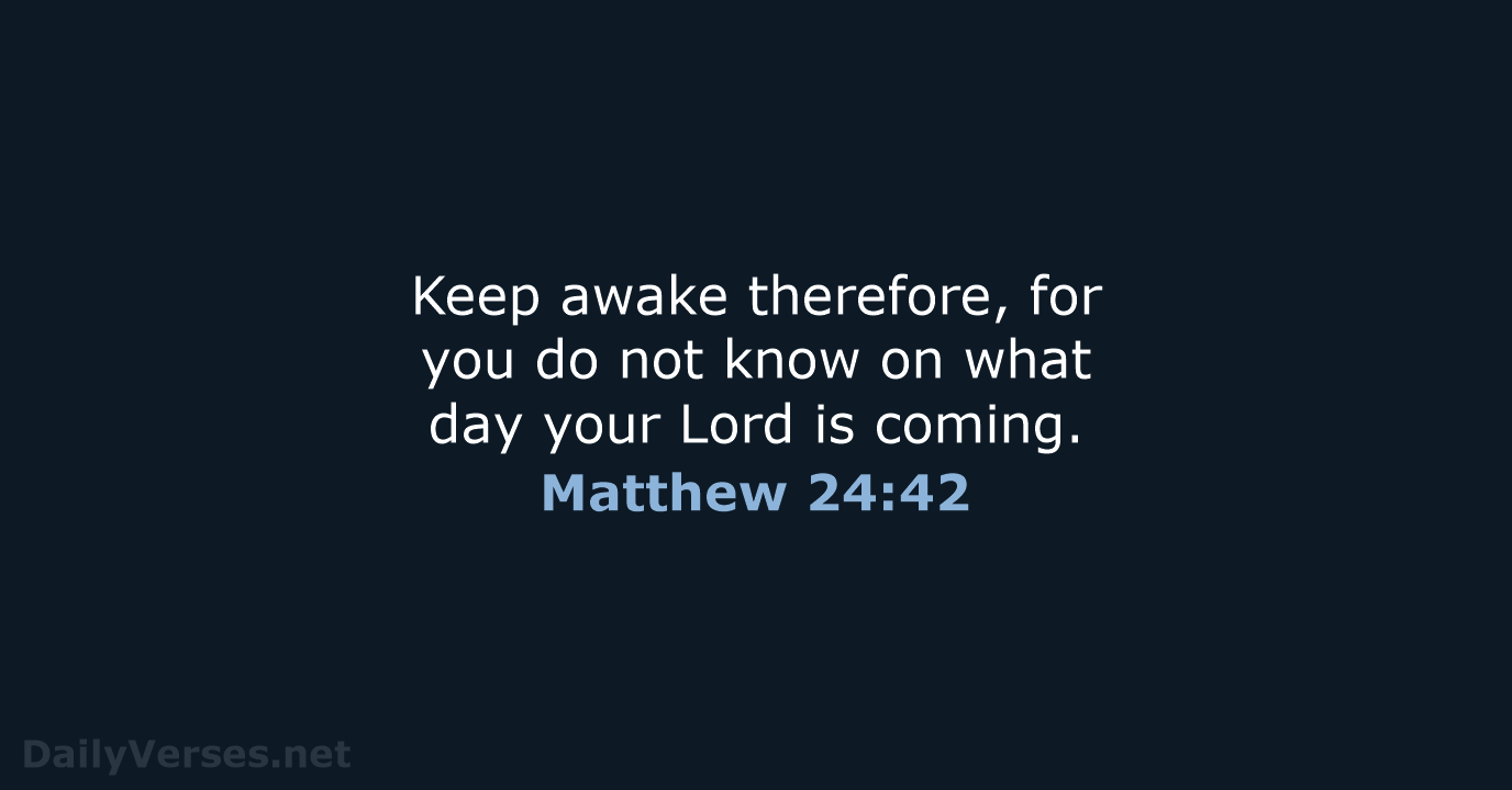 Keep awake therefore, for you do not know on what day your… Matthew 24:42