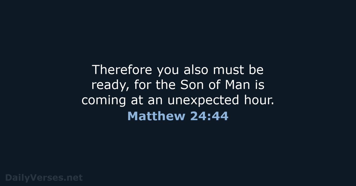 Therefore you also must be ready, for the Son of Man is… Matthew 24:44