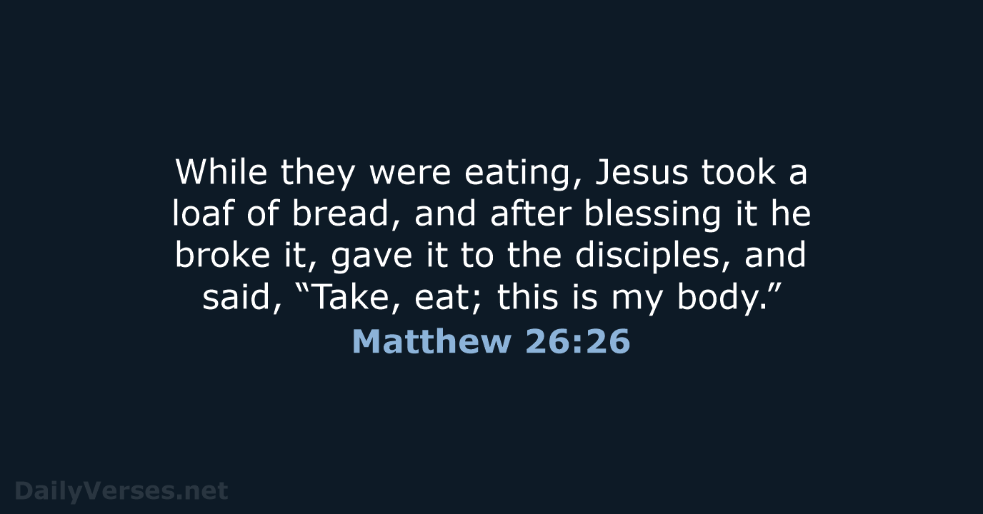 While they were eating, Jesus took a loaf of bread, and after… Matthew 26:26