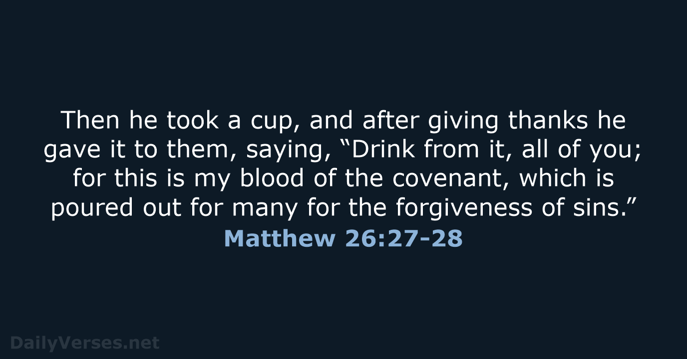 Then he took a cup, and after giving thanks he gave it… Matthew 26:27-28