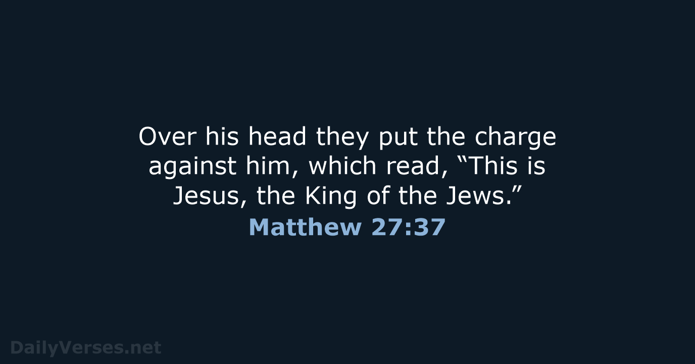 Over his head they put the charge against him, which read, “This… Matthew 27:37