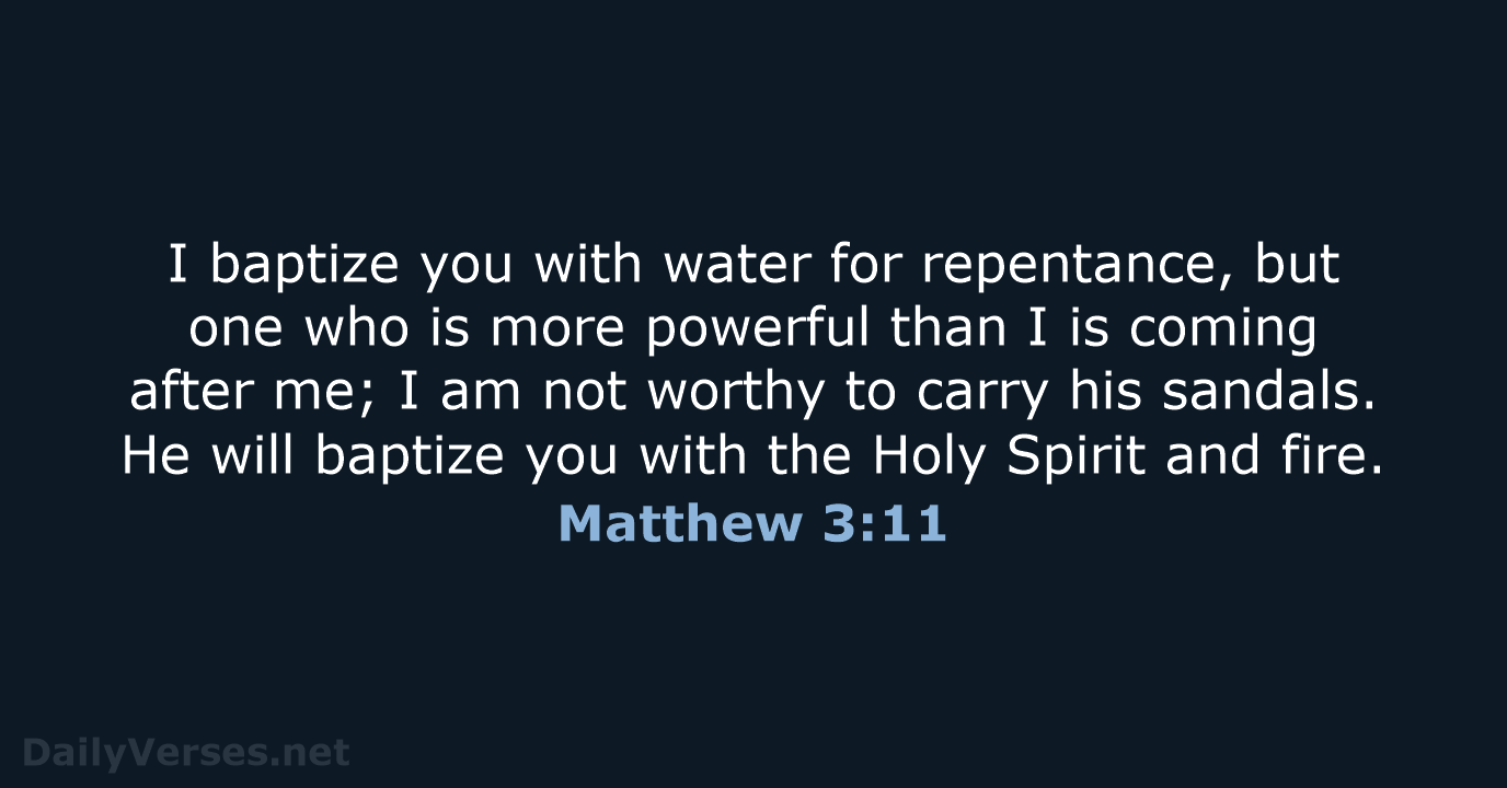 I baptize you with water for repentance, but one who is more… Matthew 3:11