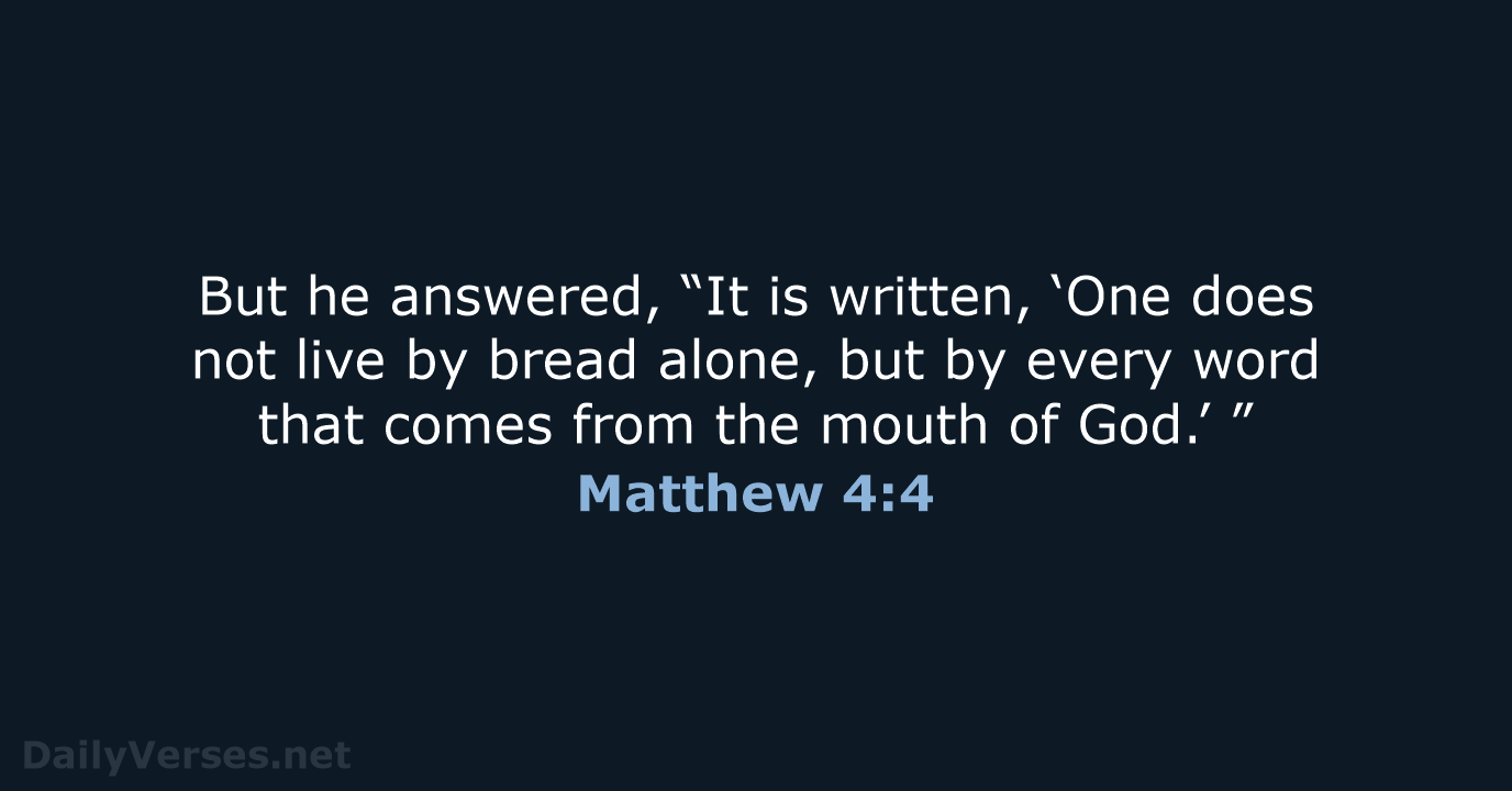 But he answered, “It is written, ‘One does not live by bread… Matthew 4:4