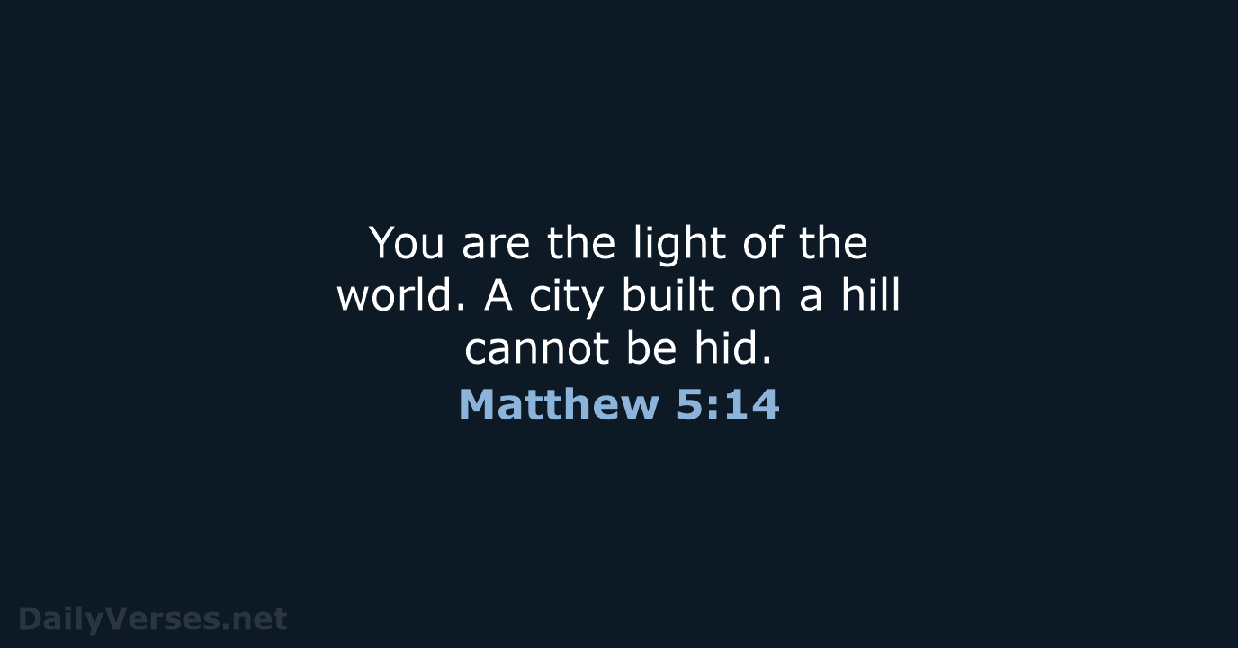 You are the light of the world. A city built on a… Matthew 5:14