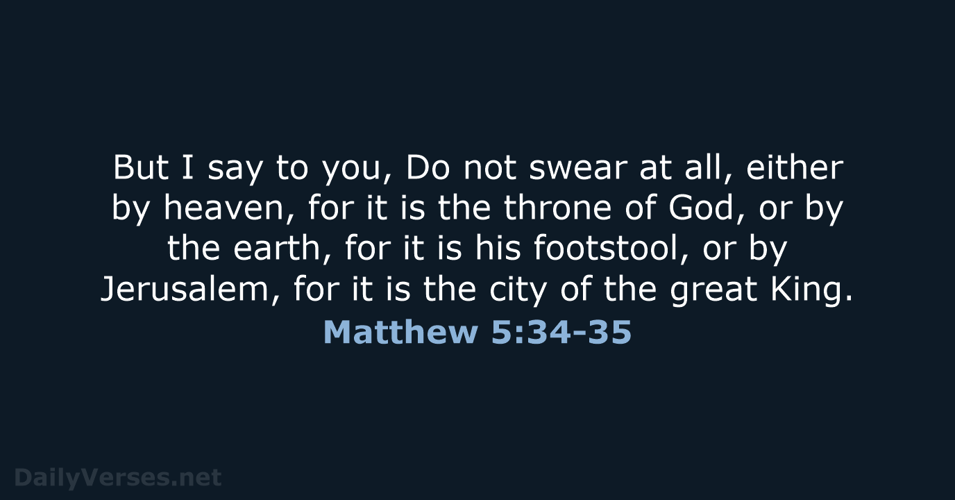 But I say to you, Do not swear at all, either by… Matthew 5:34-35