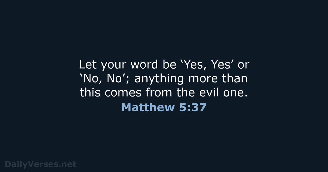 Let your word be ‘Yes, Yes’ or ‘No, No’; anything more than… Matthew 5:37