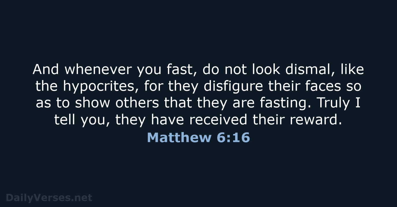 And whenever you fast, do not look dismal, like the hypocrites, for… Matthew 6:16