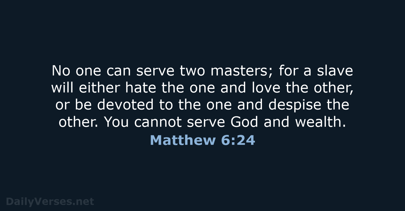 No one can serve two masters; for a slave will either hate… Matthew 6:24