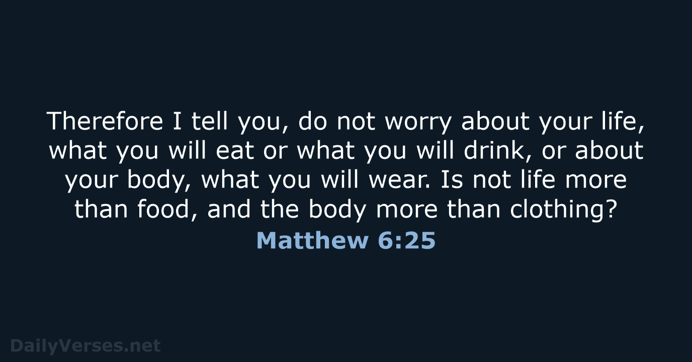 Therefore I tell you, do not worry about your life, what you… Matthew 6:25