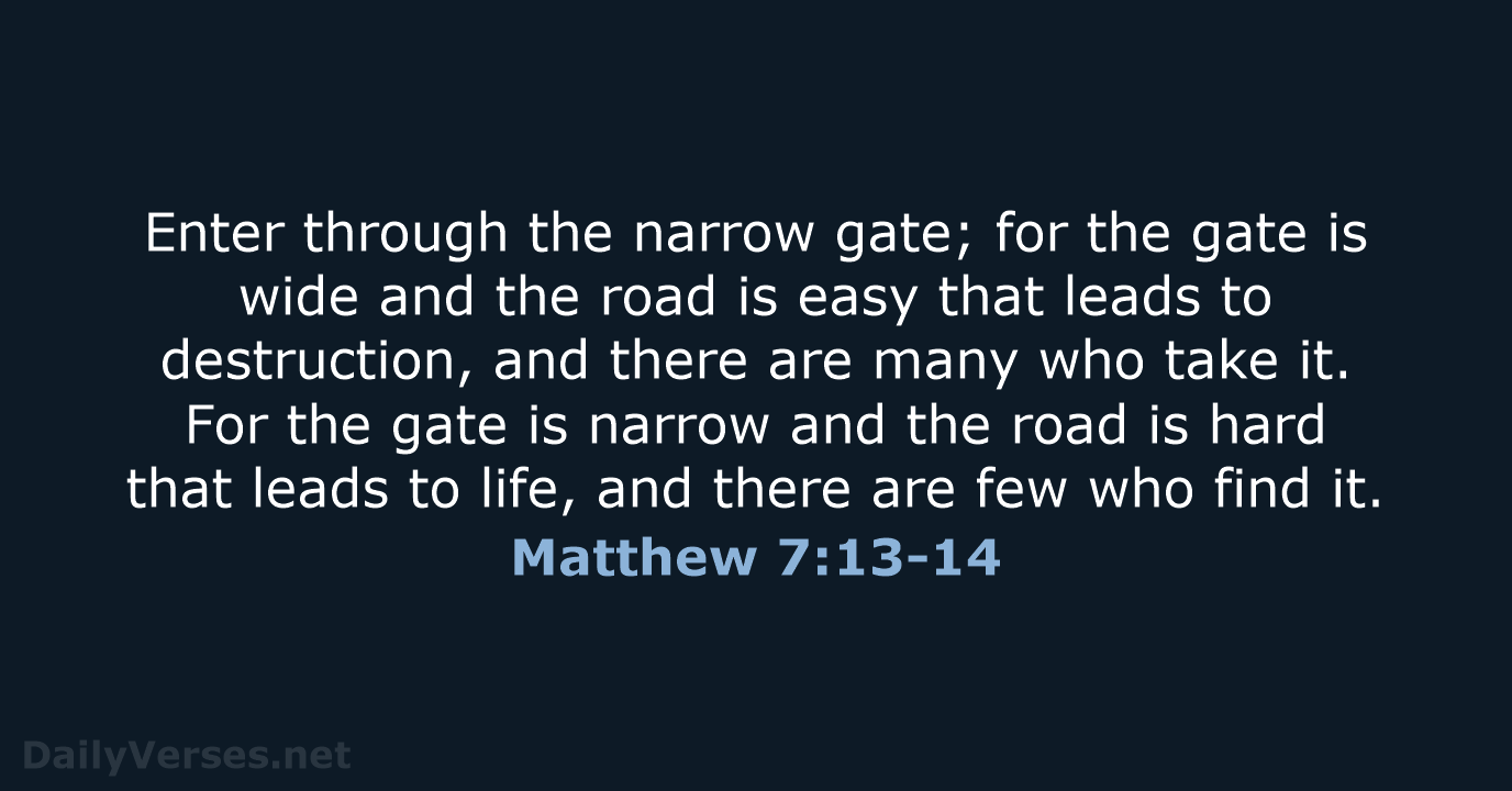Enter through the narrow gate; for the gate is wide and the… Matthew 7:13-14