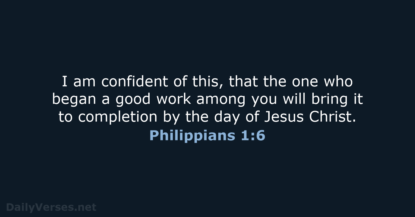 I am confident of this, that the one who began a good… Philippians 1:6