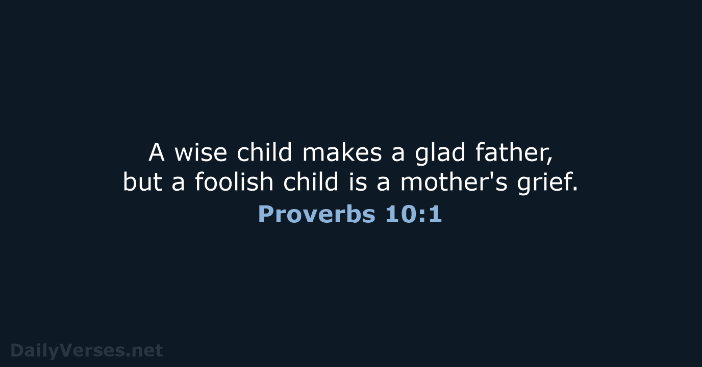 A wise child makes a glad father, but a foolish child is… Proverbs 10:1