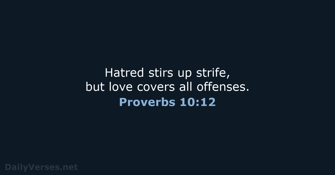 Hatred stirs up strife, but love covers all offenses. Proverbs 10:12