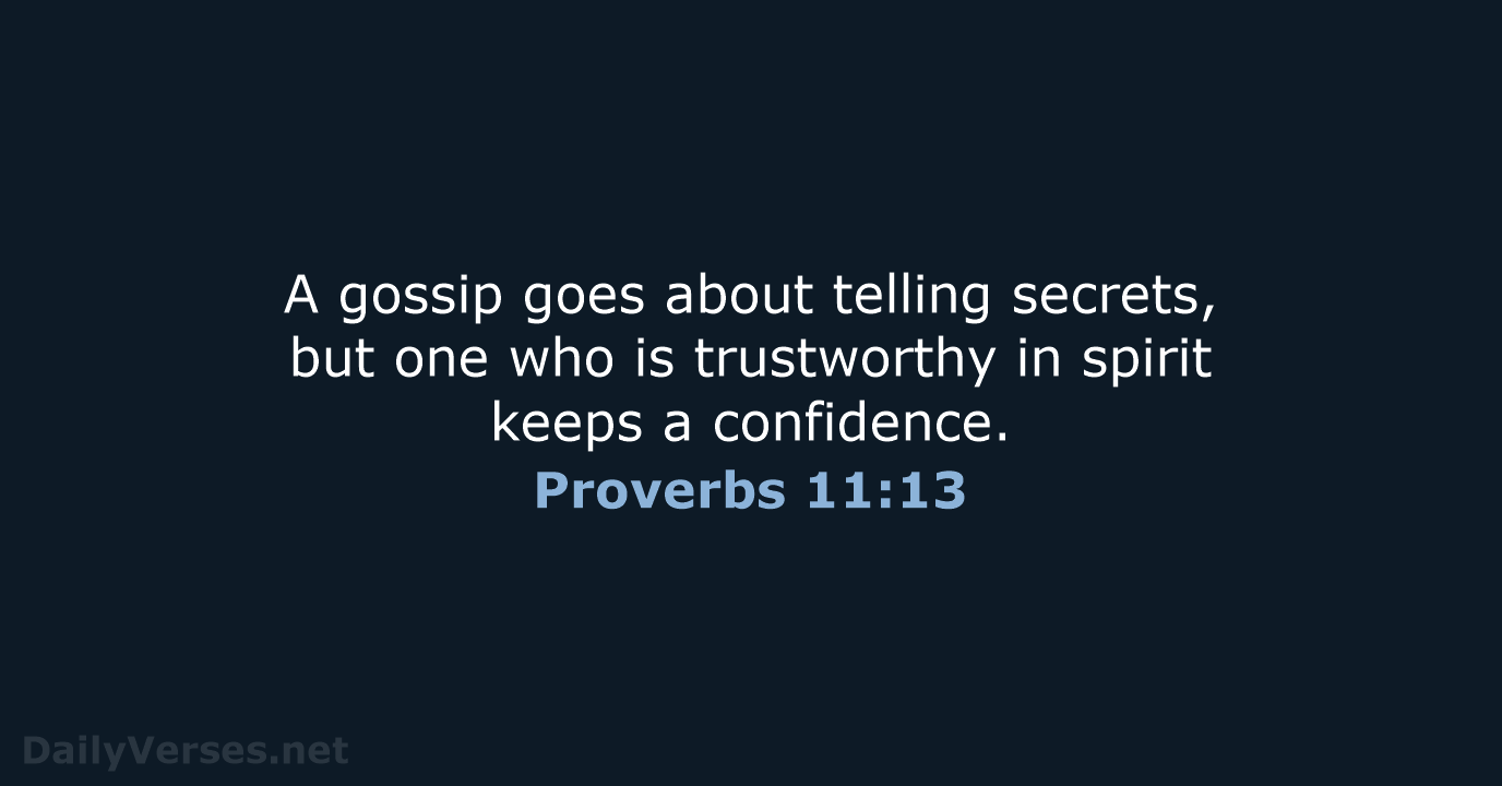 A gossip goes about telling secrets, but one who is trustworthy in… Proverbs 11:13
