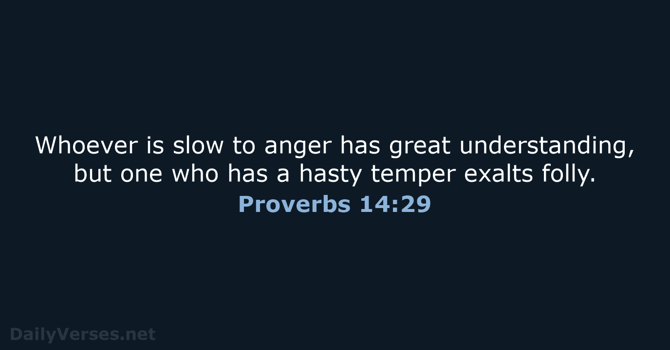 Whoever is slow to anger has great understanding, but one who has… Proverbs 14:29