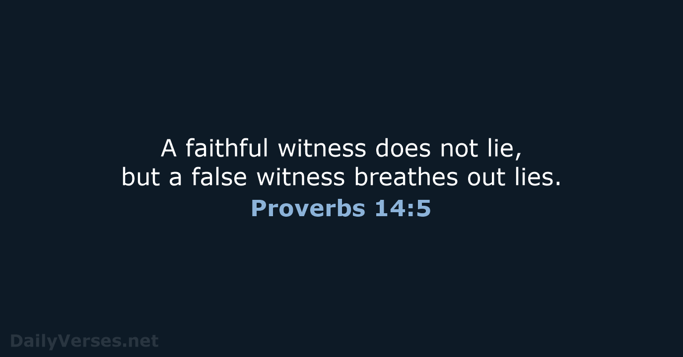 A faithful witness does not lie, but a false witness breathes out lies. Proverbs 14:5