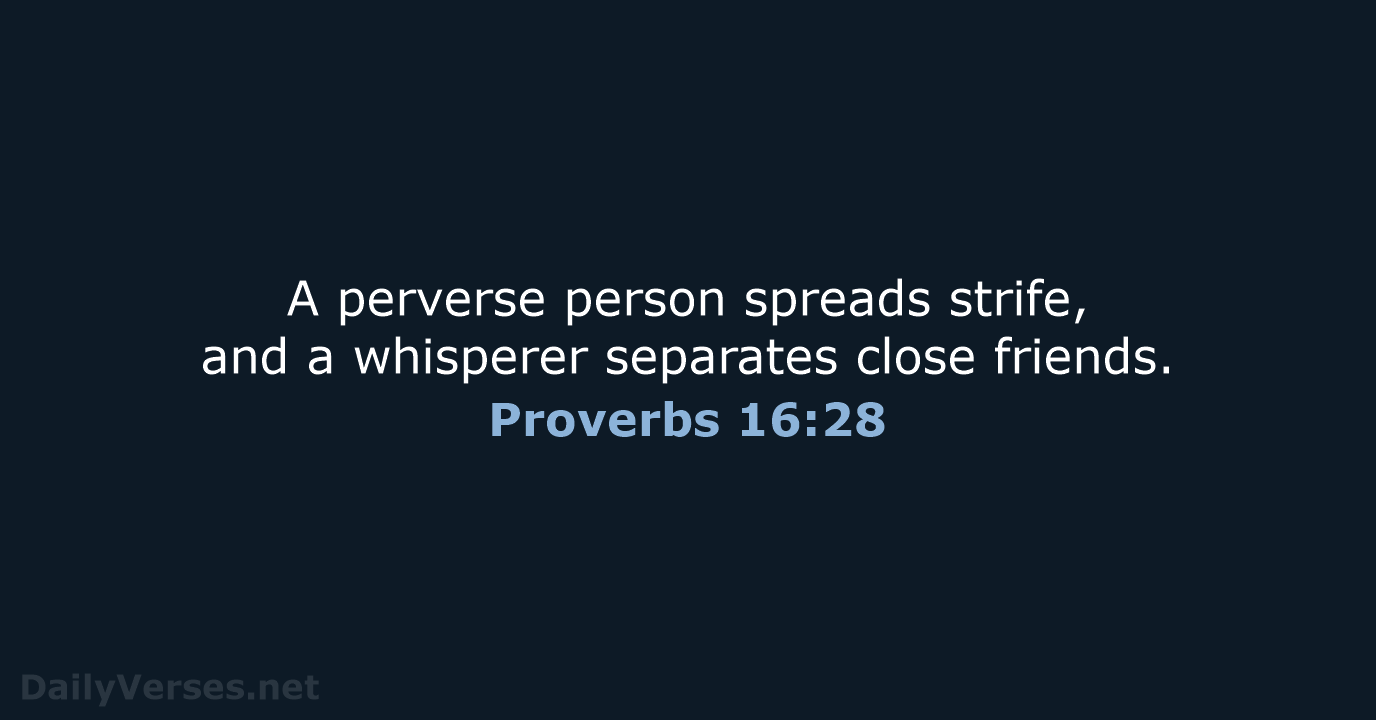 A perverse person spreads strife, and a whisperer separates close friends. Proverbs 16:28