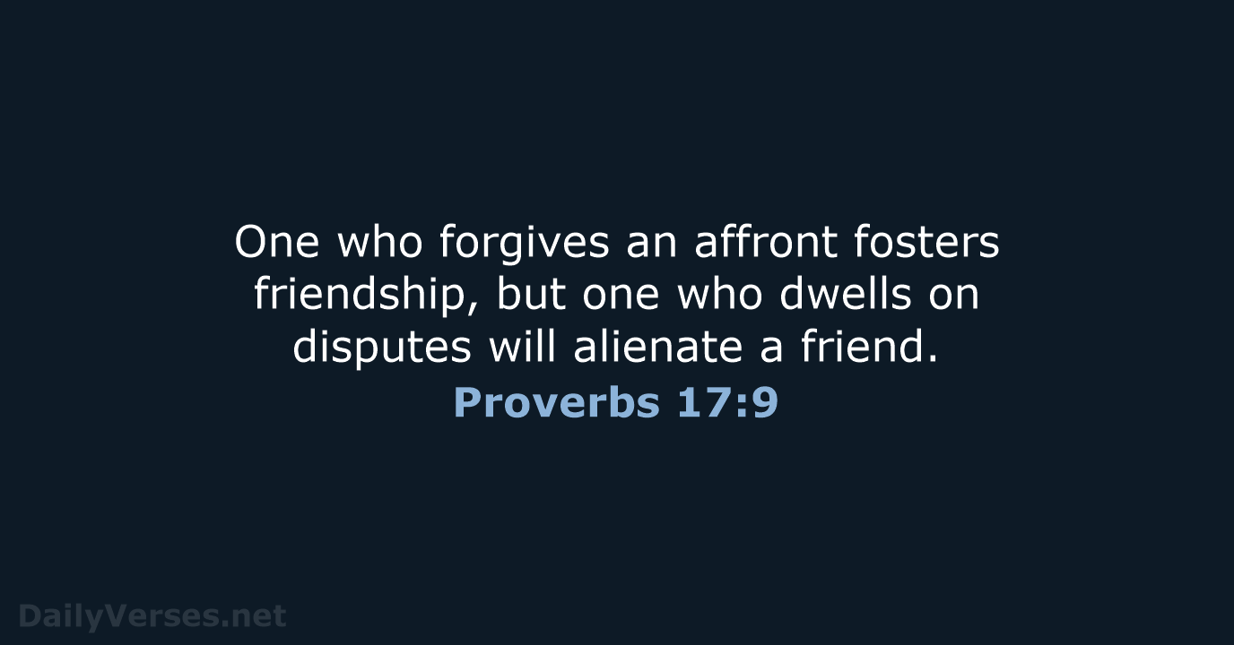 One who forgives an affront fosters friendship, but one who dwells on… Proverbs 17:9