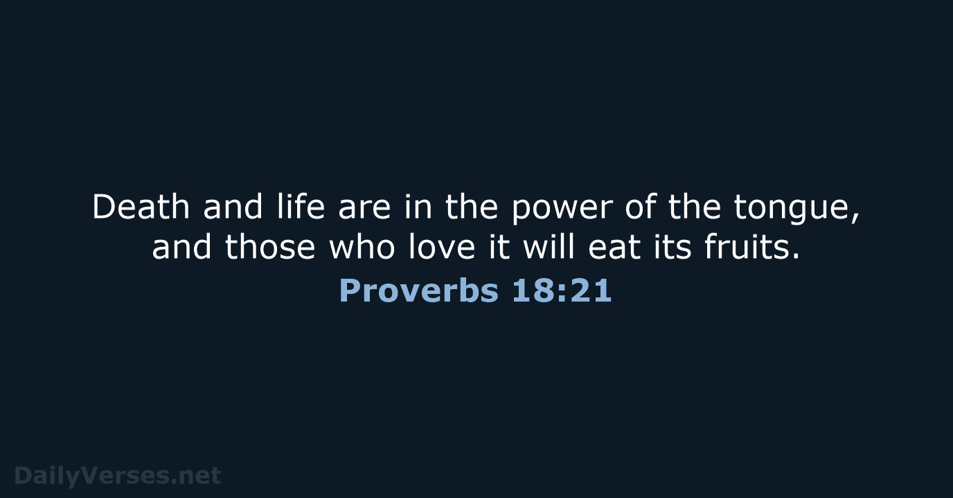 Death and life are in the power of the tongue, and those… Proverbs 18:21