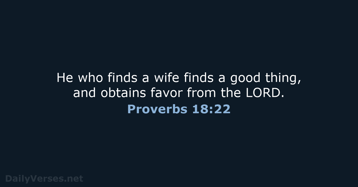 He who finds a wife finds a good thing, and obtains favor… Proverbs 18:22
