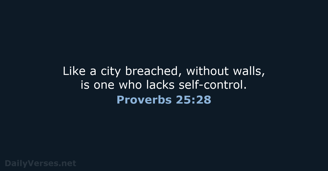 Like a city breached, without walls, is one who lacks self-control. Proverbs 25:28