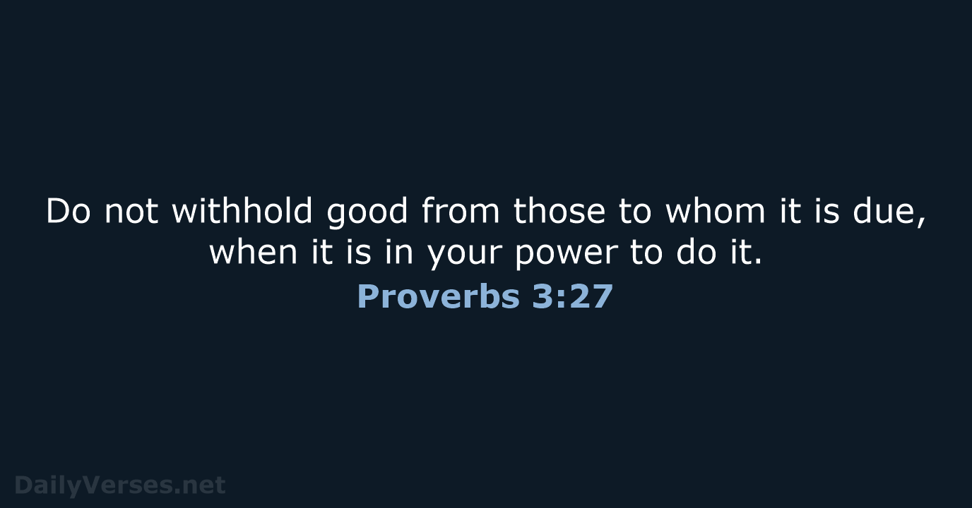 Do not withhold good from those to whom it is due, when… Proverbs 3:27