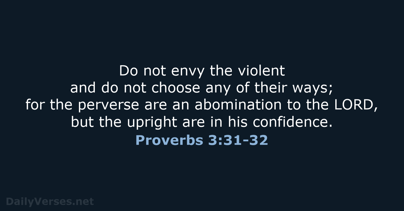 Do not envy the violent and do not choose any of their… Proverbs 3:31-32