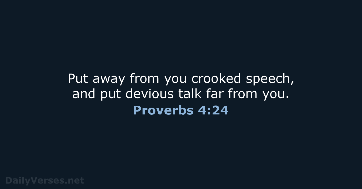 Put away from you crooked speech, and put devious talk far from you. Proverbs 4:24
