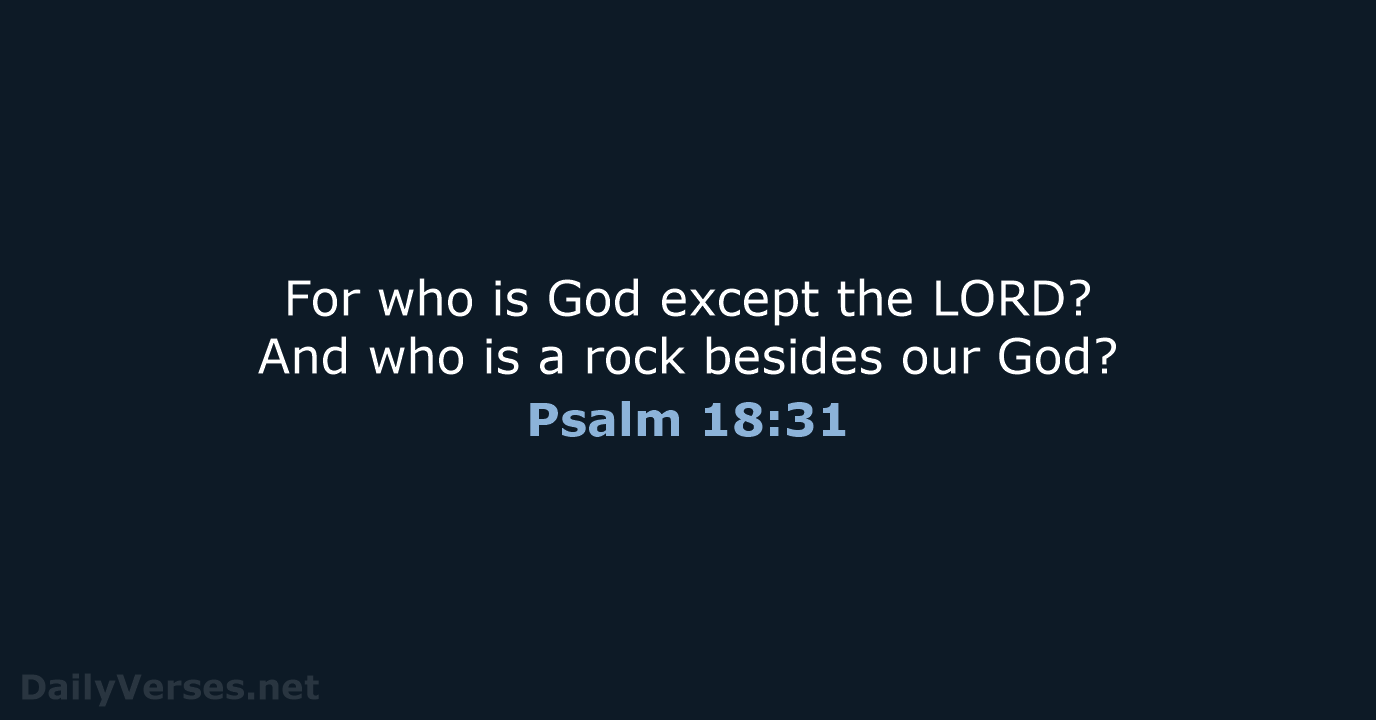 For who is God except the LORD? And who is a rock… Psalm 18:31