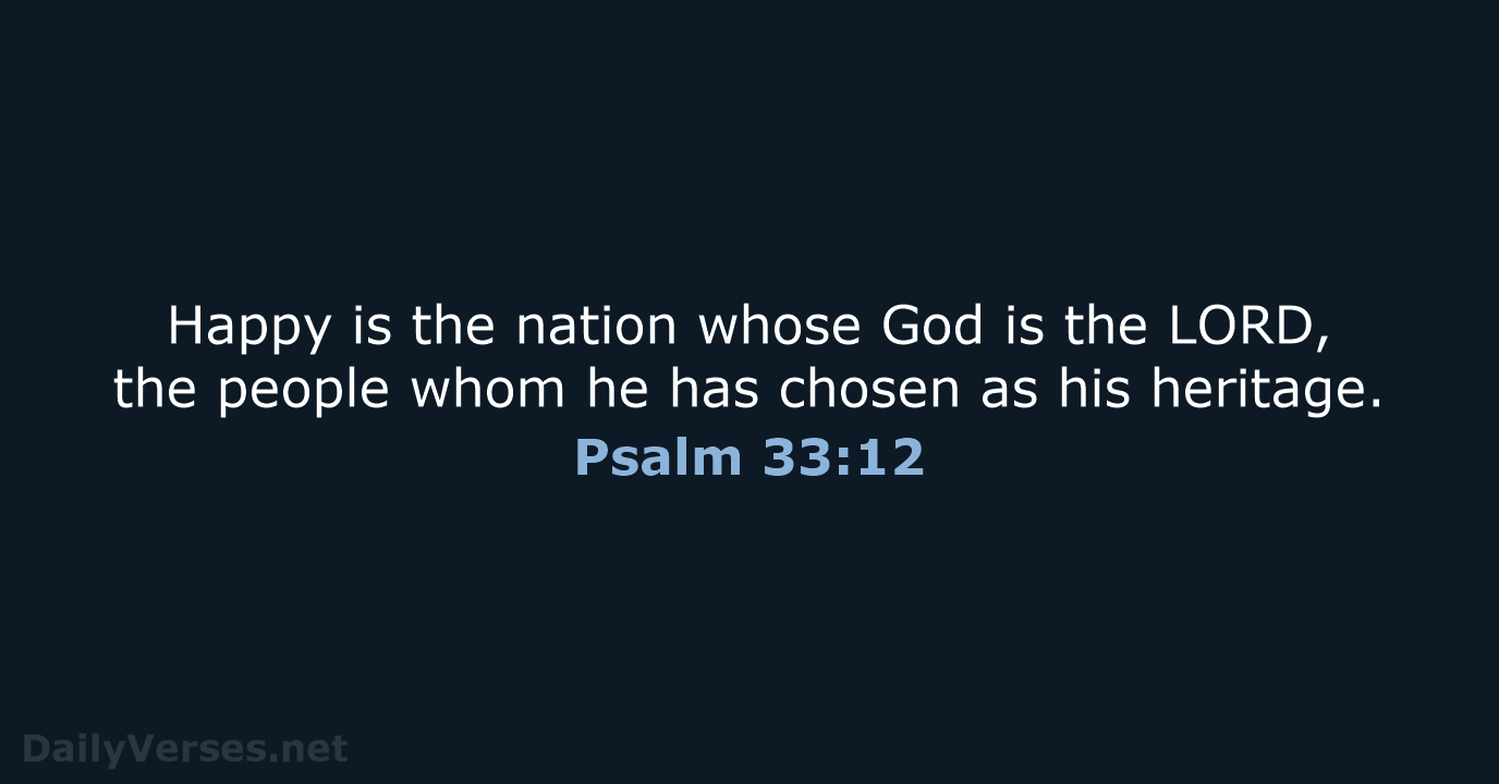 Happy is the nation whose God is the LORD, the people whom… Psalm 33:12