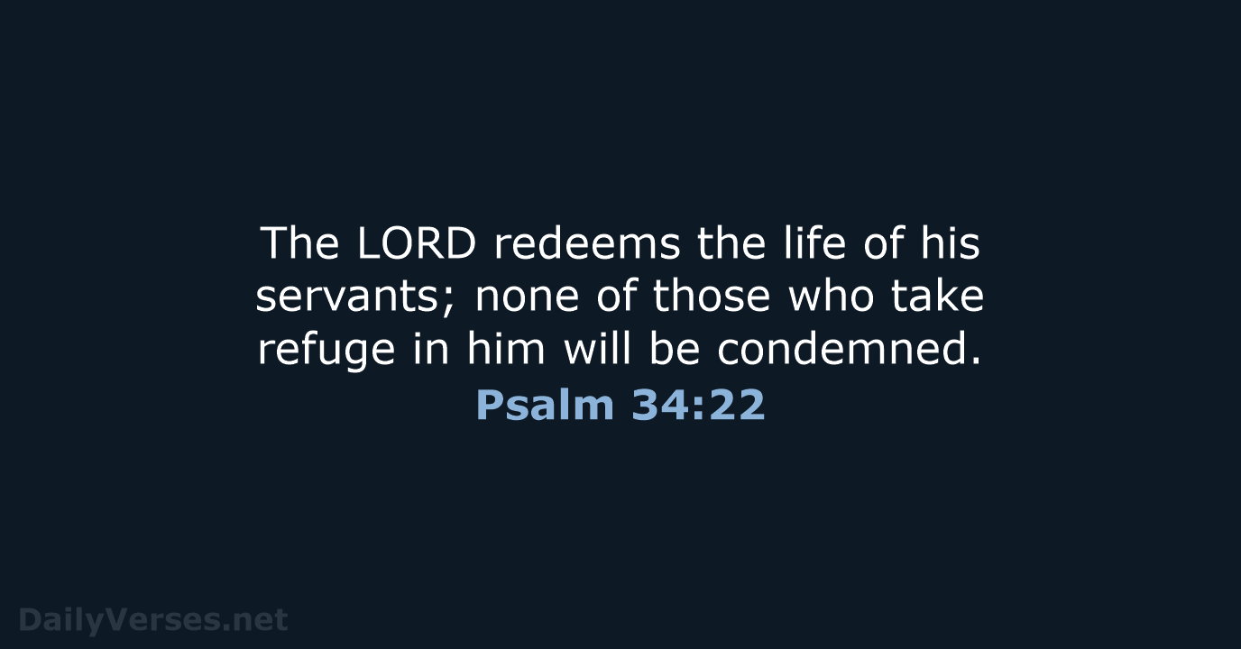 The LORD redeems the life of his servants; none of those who… Psalm 34:22