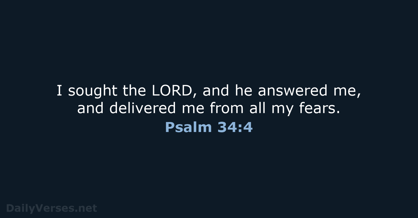 I sought the LORD, and he answered me, and delivered me from… Psalm 34:4