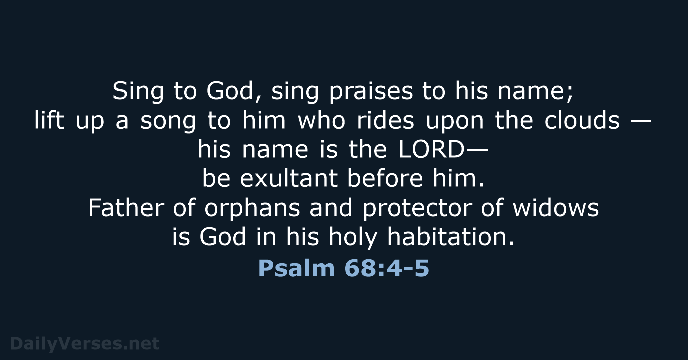 Sing to God, sing praises to his name; lift up a song… Psalm 68:4-5