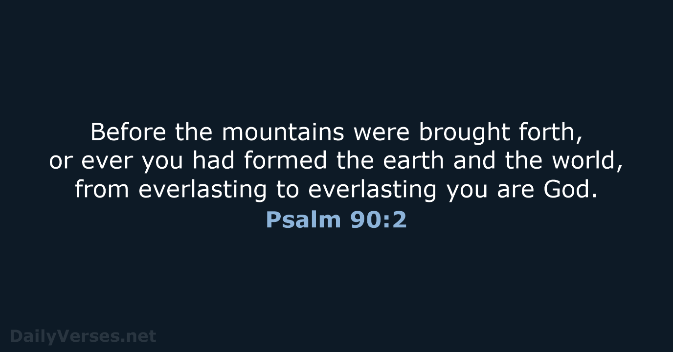 Before the mountains were brought forth, or ever you had formed the… Psalm 90:2