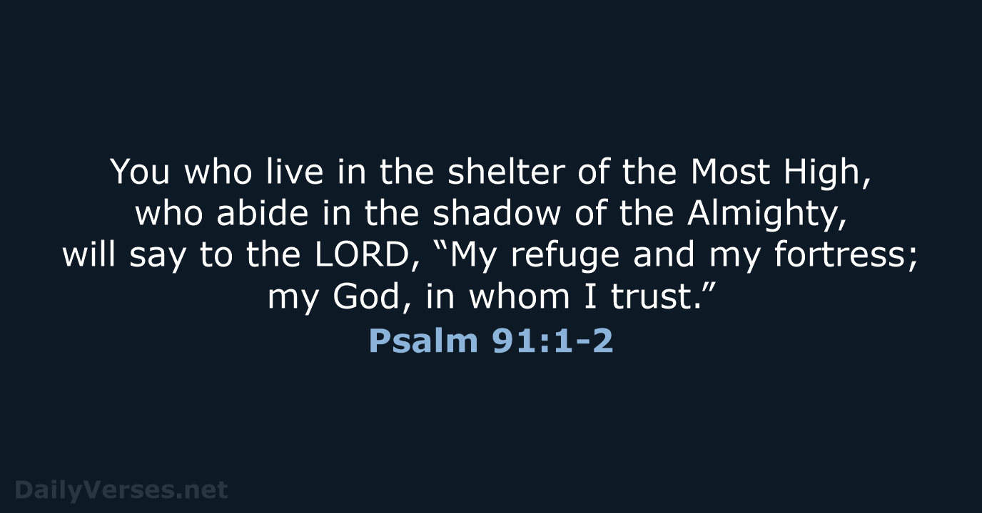 You who live in the shelter of the Most High, who abide… Psalm 91:1-2