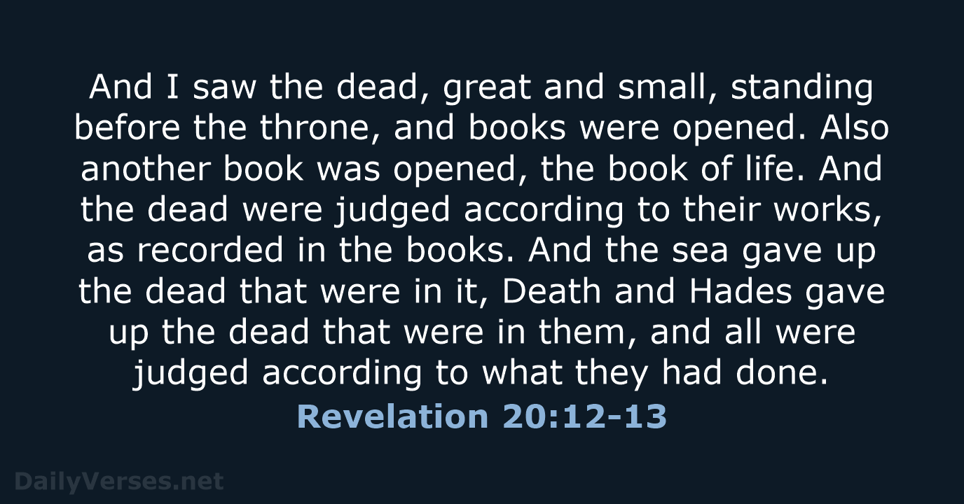 And I saw the dead, great and small, standing before the throne… Revelation 20:12-13