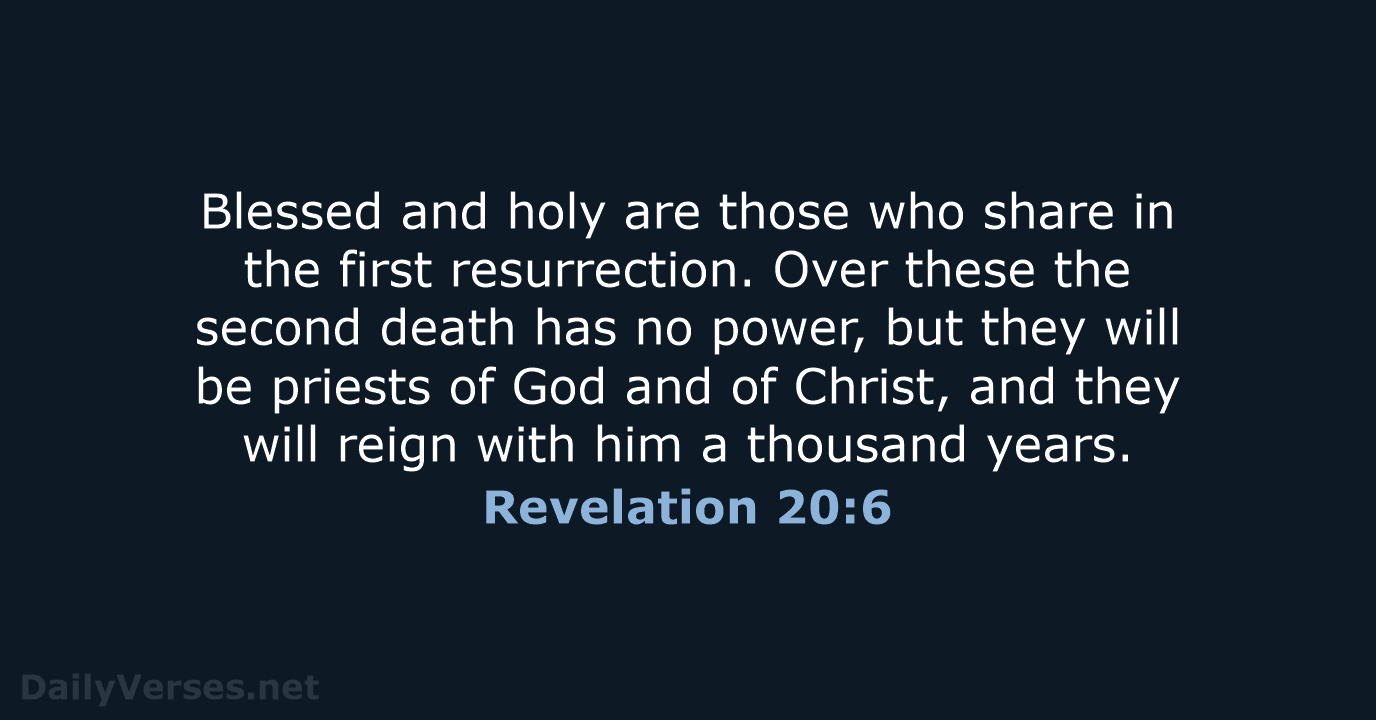 Blessed and holy are those who share in the first resurrection. Over… Revelation 20:6