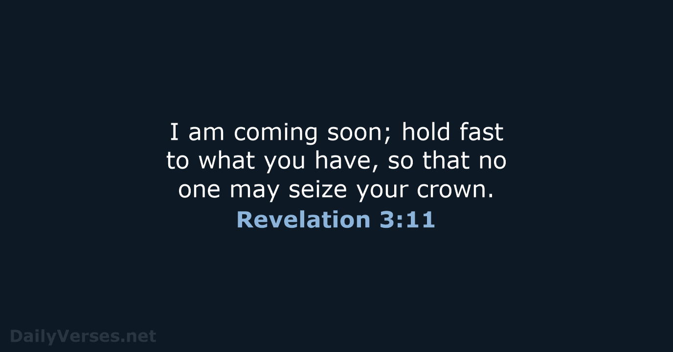 I am coming soon; hold fast to what you have, so that… Revelation 3:11