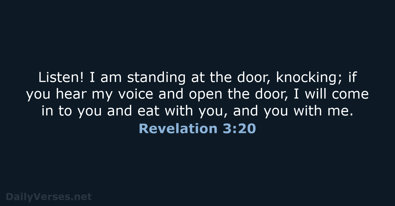 Listen! I am standing at the door, knocking; if you hear my… Revelation 3:20