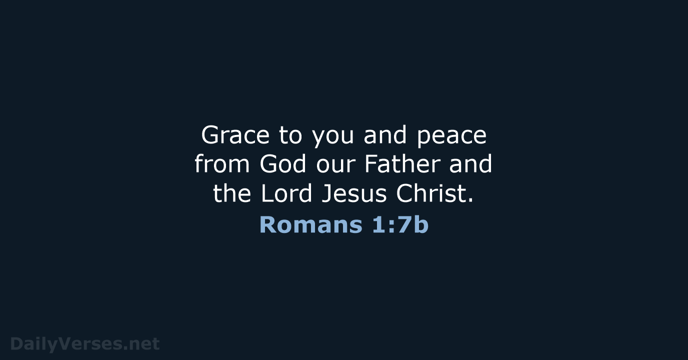 Grace to you and peace from God our Father and the Lord Jesus Christ. Romans 1:7b