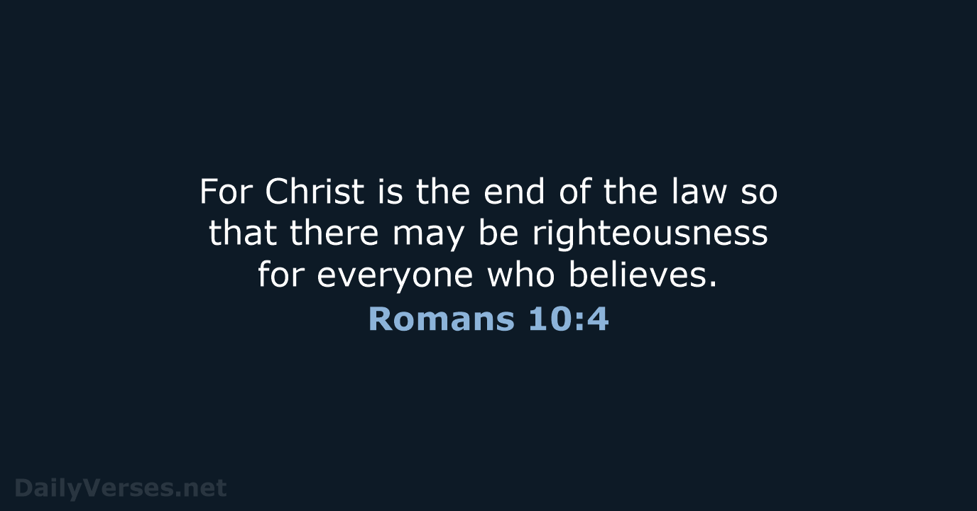 For Christ is the end of the law so that there may… Romans 10:4