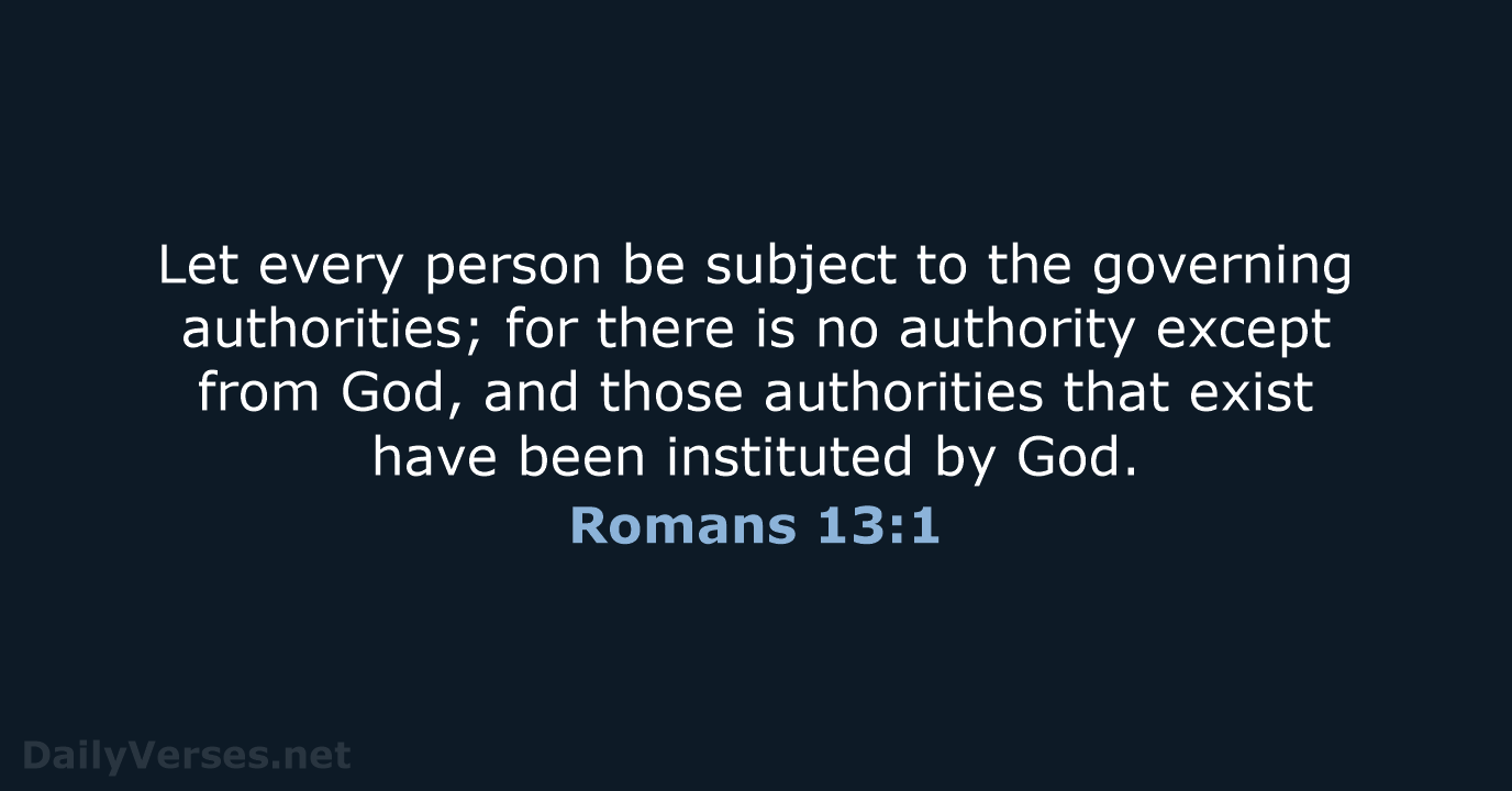Let every person be subject to the governing authorities; for there is… Romans 13:1