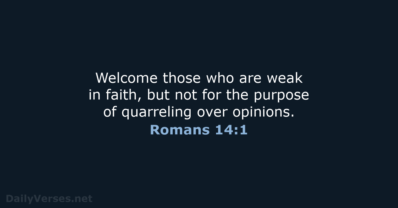 Welcome those who are weak in faith, but not for the purpose… Romans 14:1