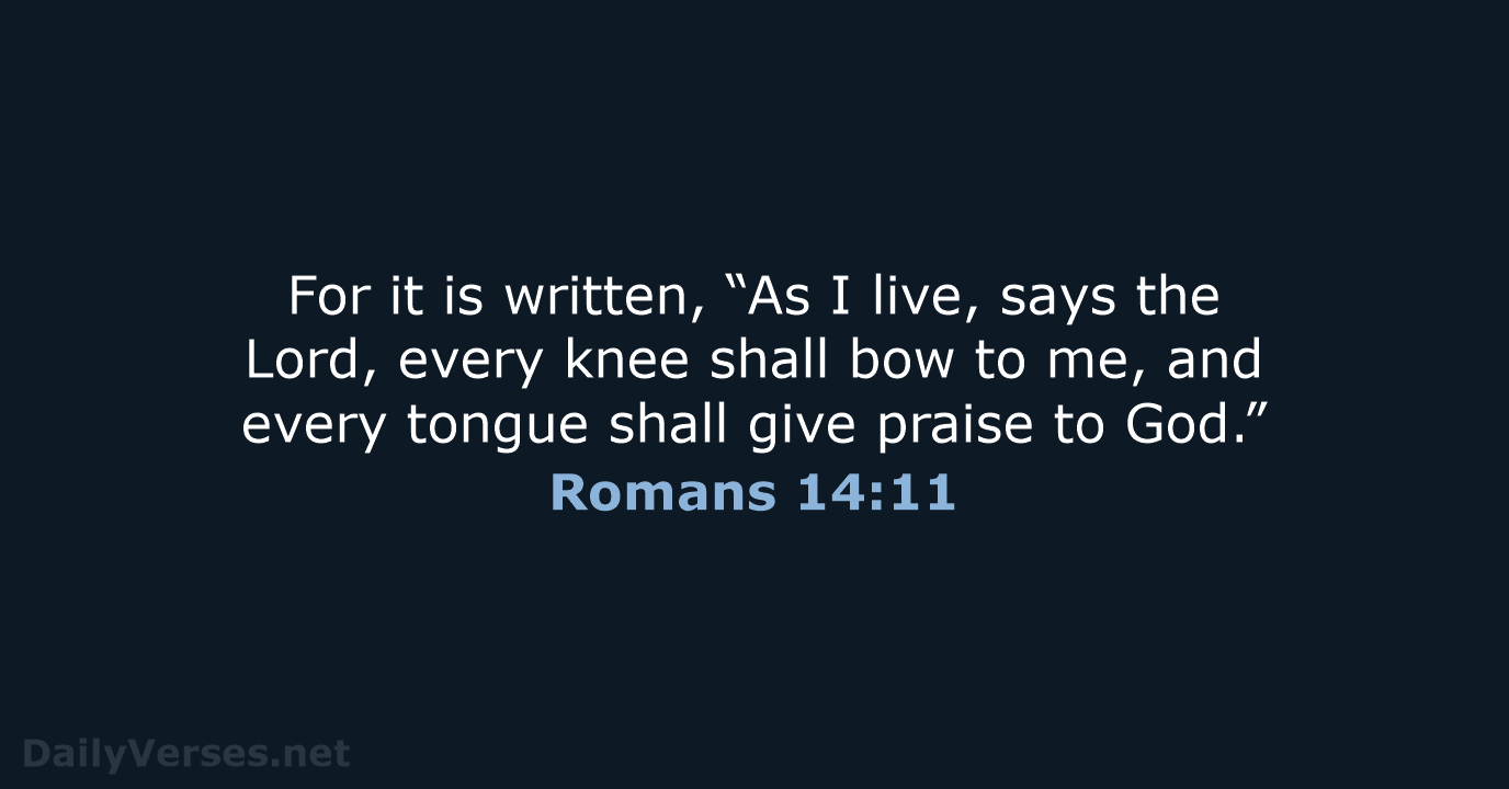 For it is written, “As I live, says the Lord, every knee… Romans 14:11
